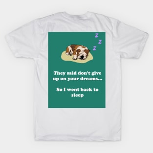 They said don't give up on your dreams... So I went back to sleep T-Shirt